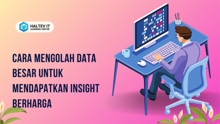 Cara Mengolah Data Besar untuk Mendapatkan Insight Berharga