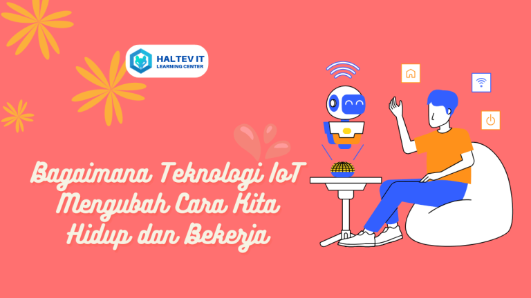 Bagaimana Teknologi IoT Mengubah Cara Kita Hidup dan Bekerja