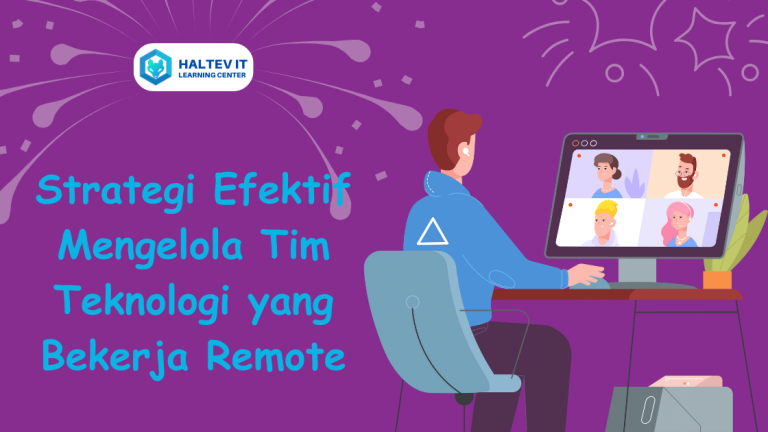 Strategi Efektif Mengelola Tim Teknologi yang Bekerja Remote