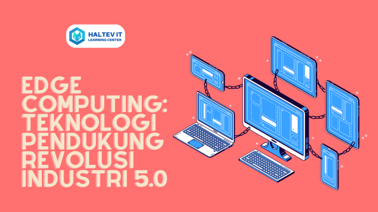 Edge Computing: Teknologi Pendukung Revolusi Industri 5.0