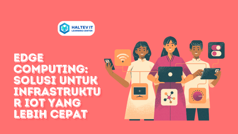 Edge Computing: Solusi untuk Infrastruktur IoT yang Lebih Cepat